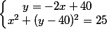 \left\lbrace\begin{matrix} y=-2x+40\\ x^2+(y-40)^2=25 \end{matrix}\right.